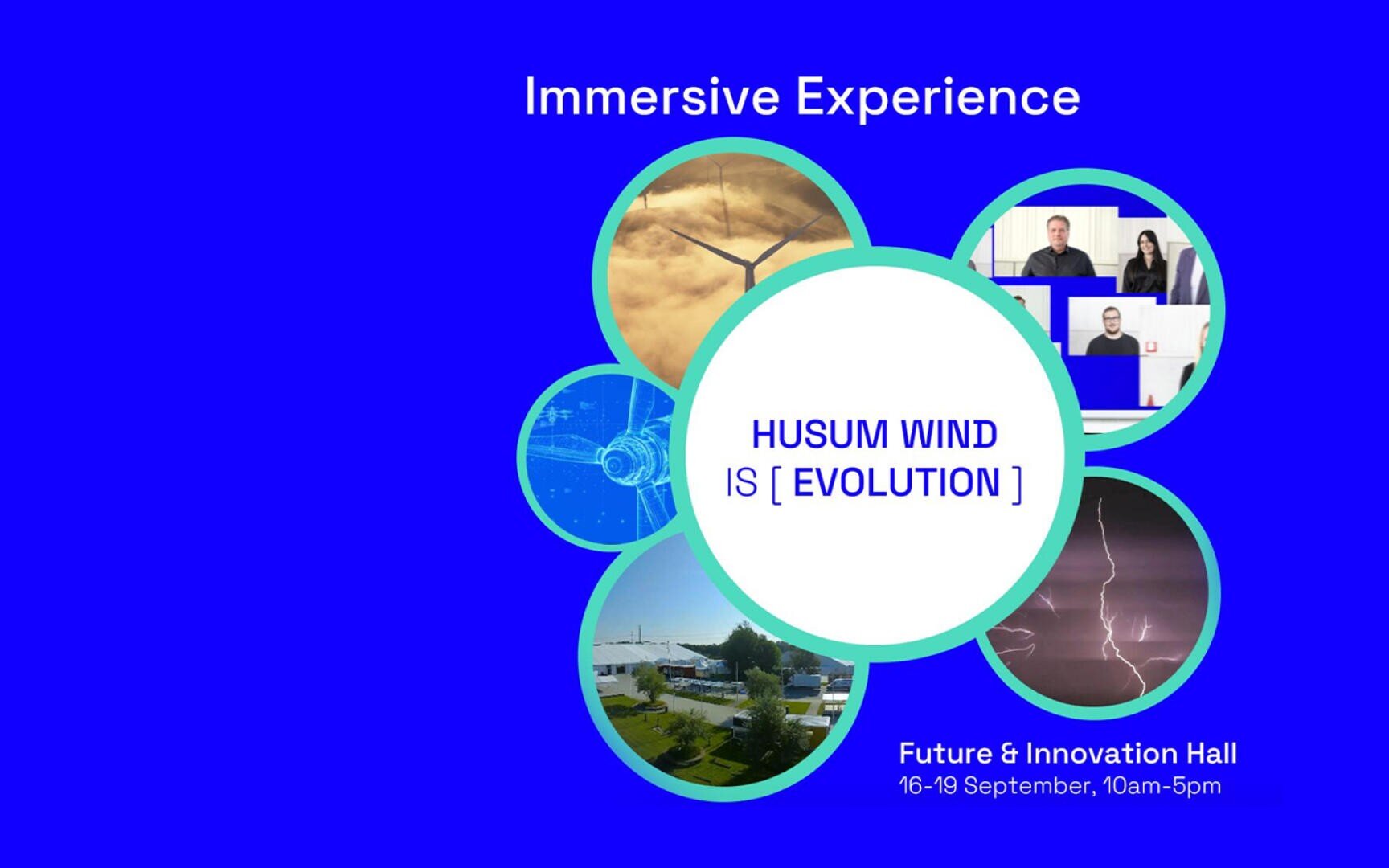 Blaue Grafik mit kreisförmigen Bildern von Windturbinen, Blitzen, einer technischen Schnittstelle, Menschen, die Videokonferenzen abhalten, und einer Szene im Freien. Der zentrale Text lautet HUSUM WIND IS [ EVOLUTION ]. Einzelheiten zur Veranstaltung: Future & Innovation Hall, 16-19 September, 10-17 Uhr.
