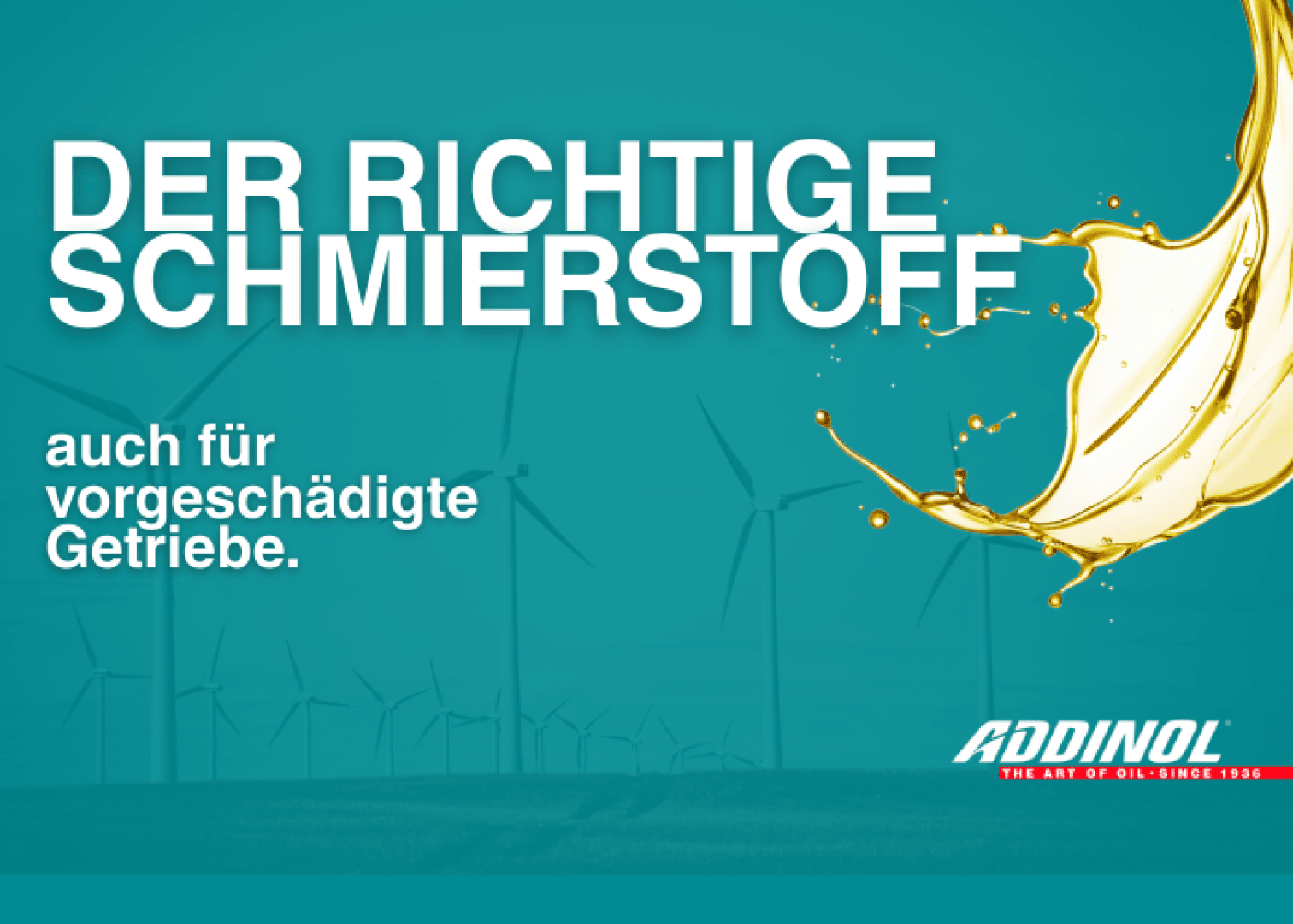 Weißer Text in Deutsch: "Der richtige Schmierstoff auch für vorgeschädigte Getriebe". Gelbe Ölspritzer auf der rechten Seite. Windturbinen sind im blaugrünen Hintergrund schwach zu erkennen. Das "Addinol"-Logo befindet sich unten rechts.