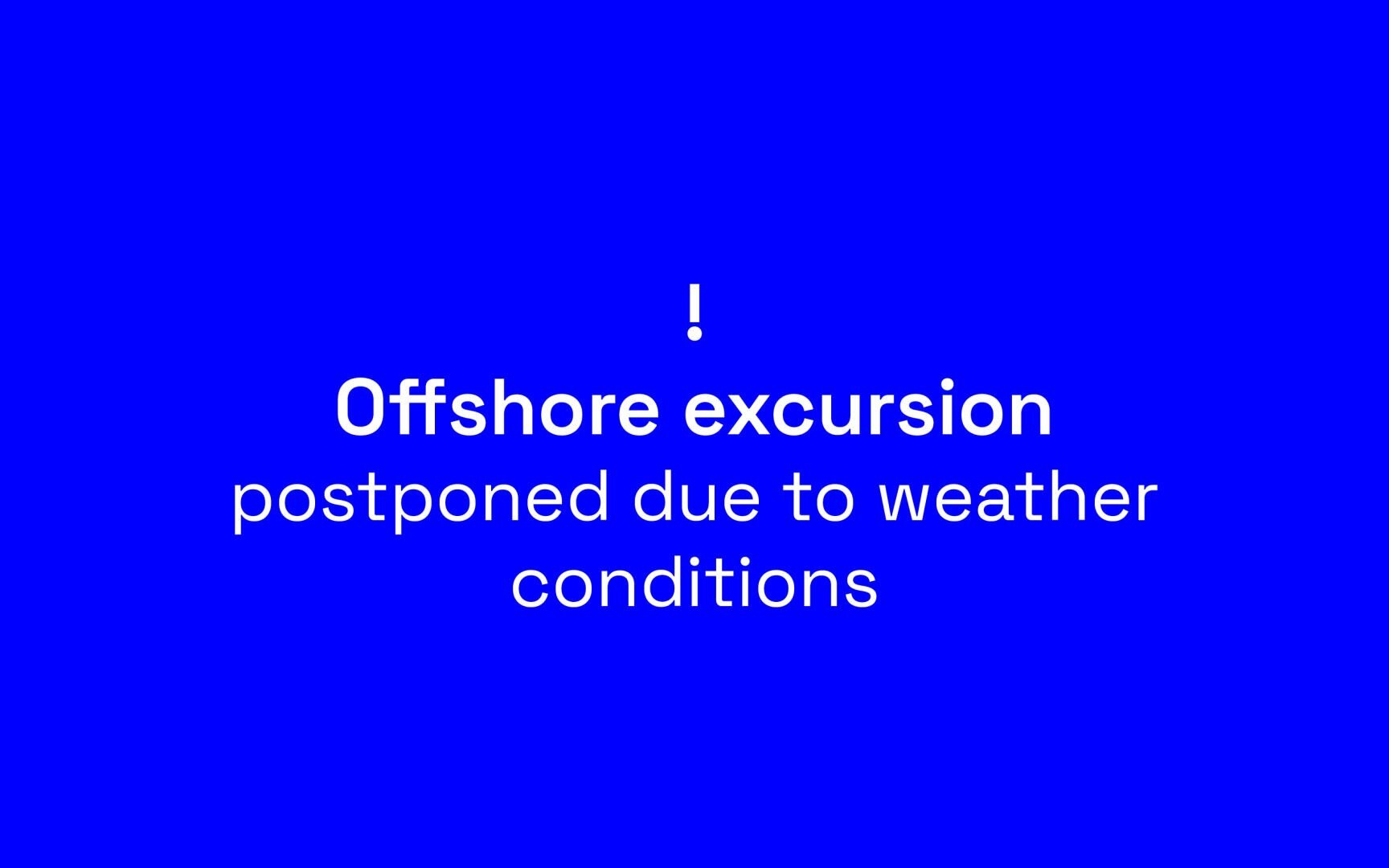Blue background with a white exclamation mark above bold text reading Offshore excursion and smaller text stating postponed due to weather conditions.