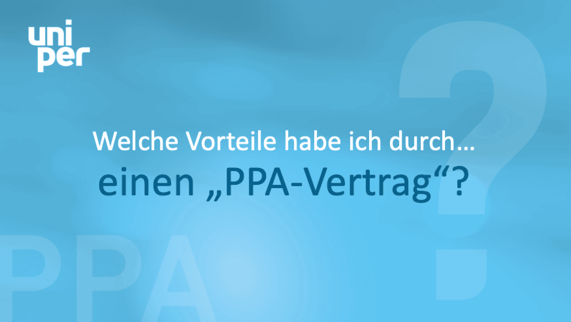 Hellblaue Grafik mit dem Uniper-Logo oben links. Der Text auf Deutsch lautet: Welche Vorteile habe ich durch... einen PPA-Vertrag? Große Fragezeichen und PPA sind schwach im Hintergrund zu erkennen.